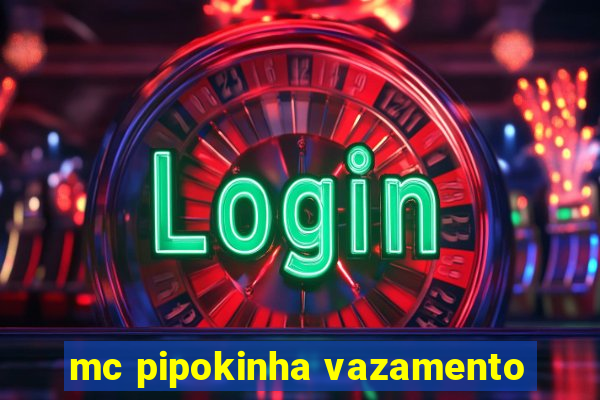 mc pipokinha vazamento